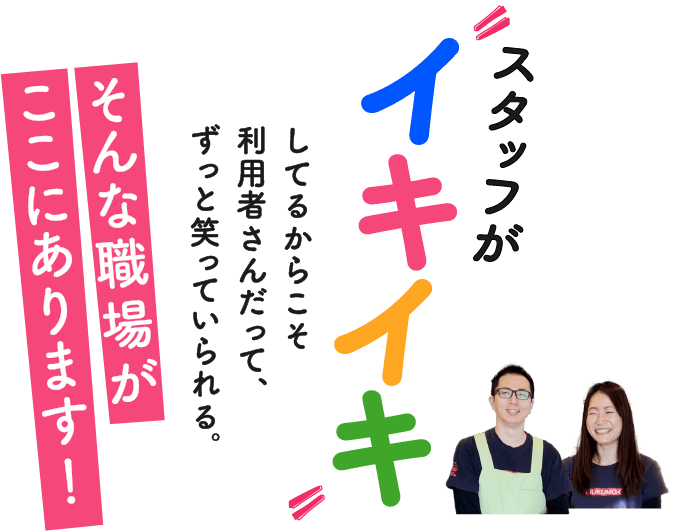 スタッフがイキイキしているからこそ利用者さんだってずっと笑っていられる